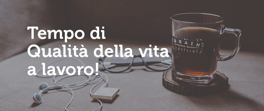 è tempo di guardare alla qualità della vita. Vogliamo essere un'Azienda dove sia bello lavorare! 1