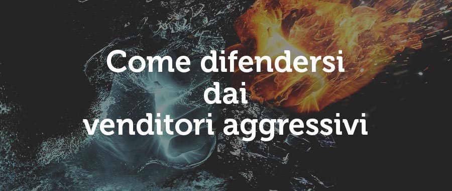 Come difendersi dai venditori aggressivi